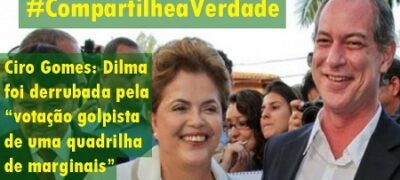 Ciro Gomes: Dilma foi derrubada pela “votação golpista de uma quadrilha de marginais”