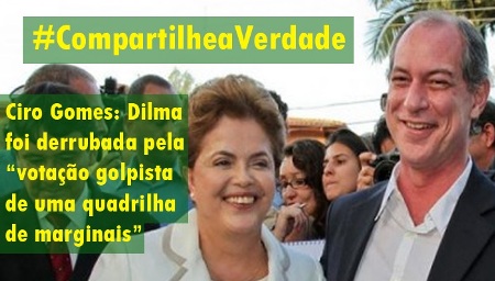 Ciro Gomes: Dilma foi derrubada pela “votação golpista de uma quadrilha de marginais”