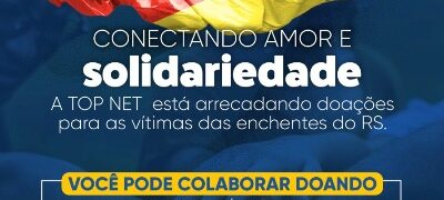 Top Net lança campanha “Conectando Amor e Solidariedade” para auxiliar vítimas de enchentes no RS