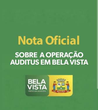 Nota Oficial da Prefeitura Municipal de Bela Vista sobre Opareção Auditus