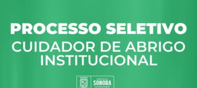 Prefeitura de Sonora abre processo seletivo para Cuidador de Abrigo Institucional