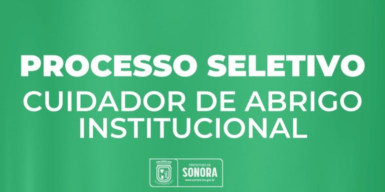 Prefeitura de Sonora abre processo seletivo para Cuidador de Abrigo Institucional