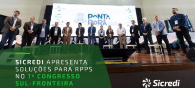 Sicredi reforça papel estratégico na gestão previdenciária no 1º Congresso Sul-Fronteira de Conselheiros, Comitês de Investimento e Gestores de RPPS